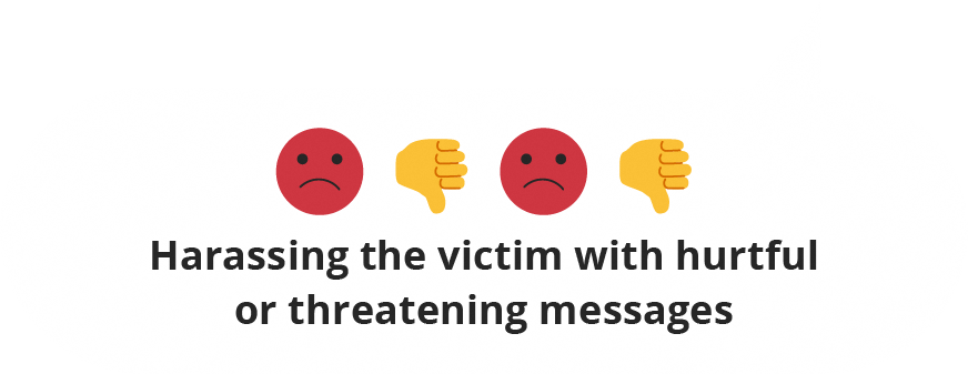 Harassing the victim with hurtful or threatening messages