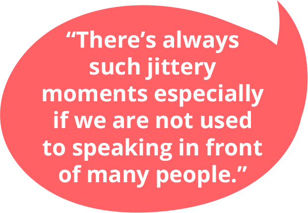 There’s always such jittery moments especially if we are not used to speaking in front of many people.