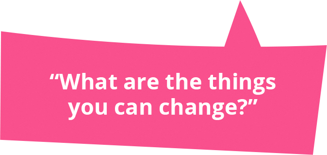 What are the things you can change?